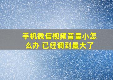 手机微信视频音量小怎么办 已经调到最大了